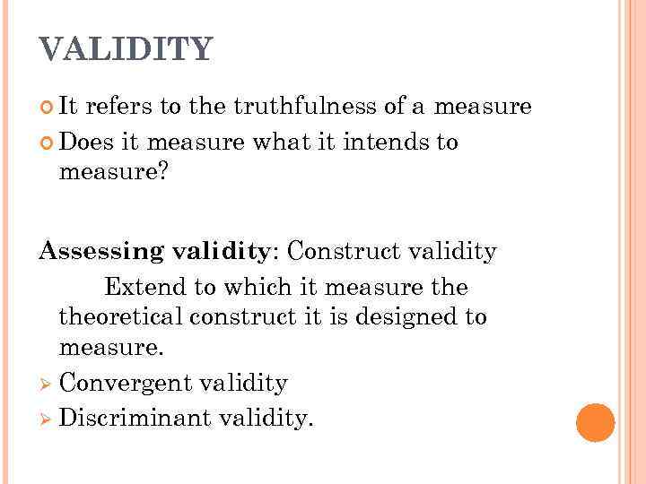 VALIDITY It refers to the truthfulness of a measure Does it measure what it