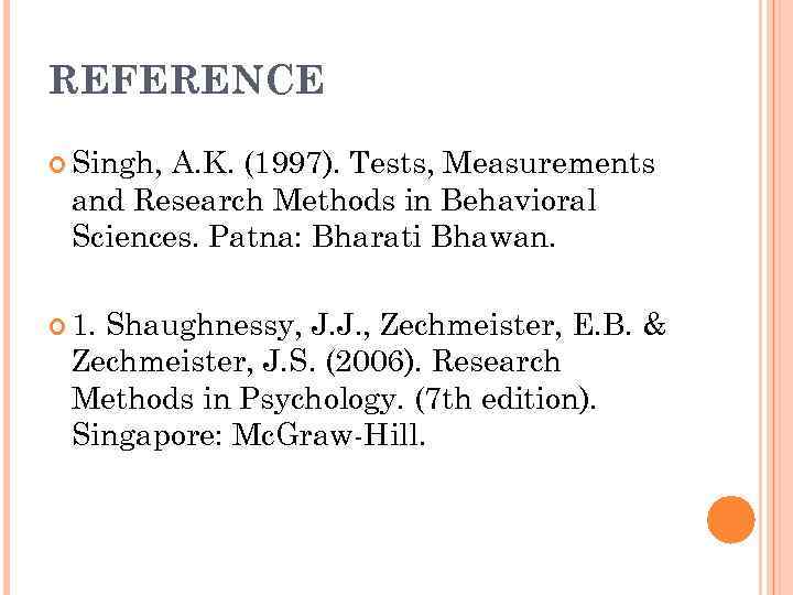 REFERENCE Singh, A. K. (1997). Tests, Measurements and Research Methods in Behavioral Sciences. Patna: