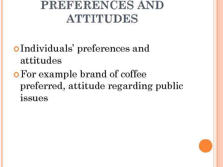 PREFERENCES AND ATTITUDES Individuals’ preferences and attitudes For example brand of coffee preferred, attitude