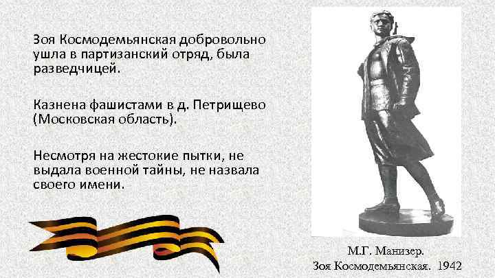 Зоя Космодемьянская добровольно ушла в партизанский отряд, была разведчицей. Казнена фашистами в д. Петрищево