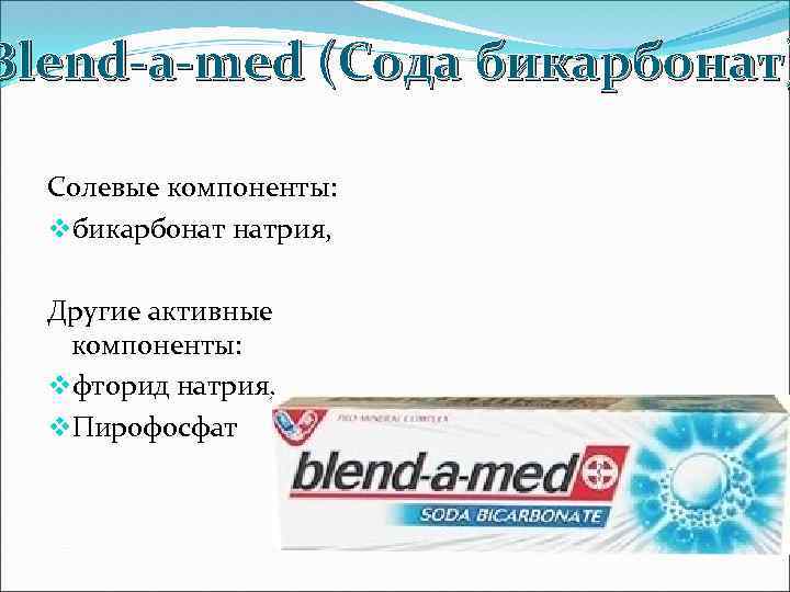 Blend-a-med (Сода бикарбонат) Солевые компоненты: vбикарбонат натрия, Другие активные компоненты: vфторид натрия, v. Пирофосфат