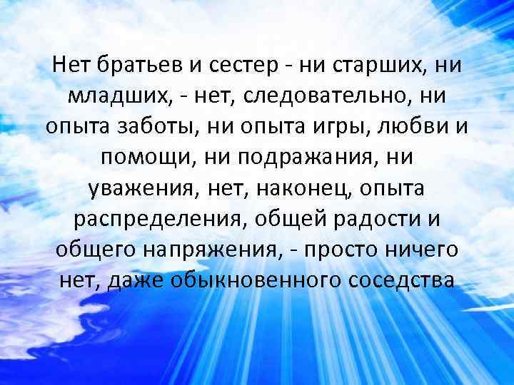 Нет братьев и сестер - ни старших, ни младших, - нет, следовательно, ни опыта