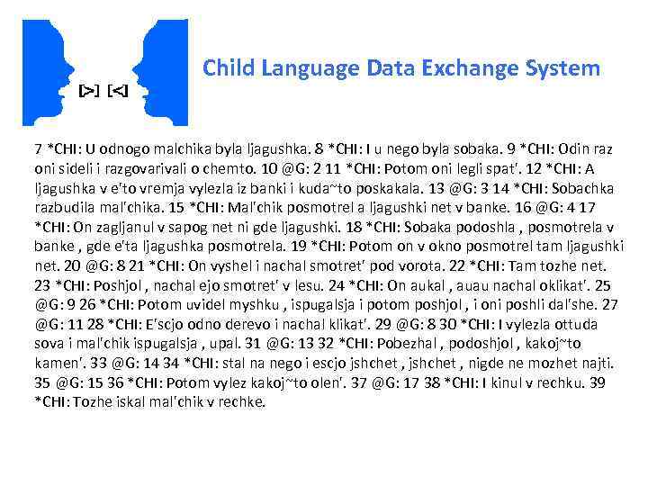 Child Language Data Exchange System 7 *CHI: U odnogo malchika byla ljagushka. 8 *CHI: