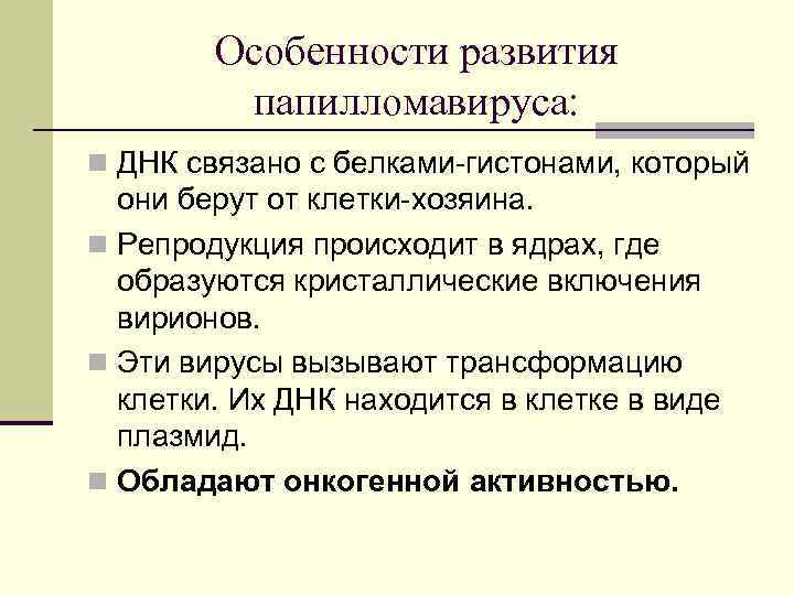 Особенности развития папилломавируса: n ДНК связано с белками-гистонами, который они берут от клетки-хозяина. n