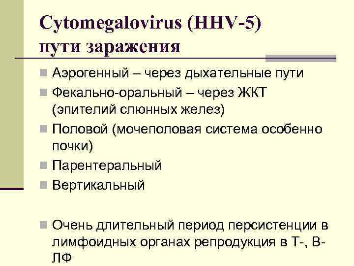 Сytomegalovirus (HHV-5) пути заражения n Аэрогенный – через дыхательные пути n Фекально-оральный – через