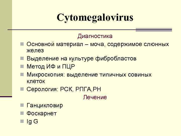 Сytomegalovirus n n n n Диагностика Основной материал – моча, содержимое слюнных желез Выделение