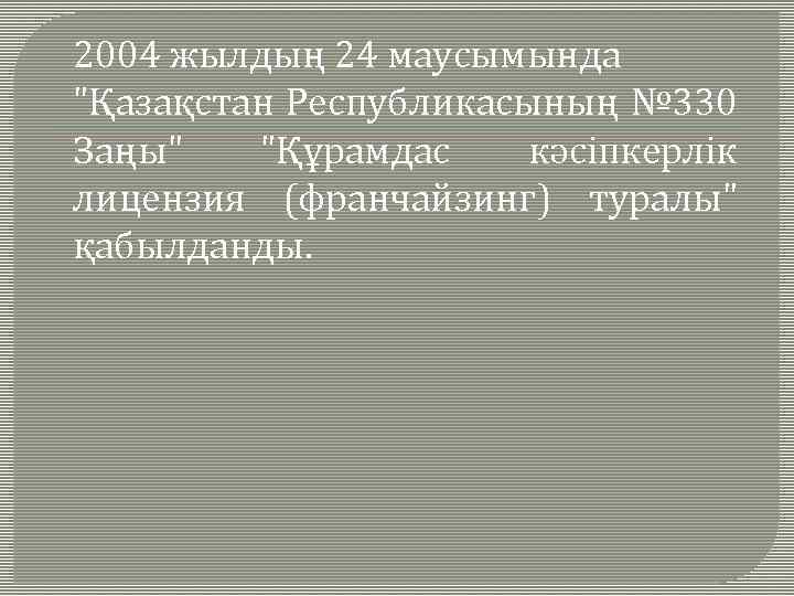 2004 жылдың 24 маусымында "Қазақстан Республикасының № 330 Заңы" "Құрамдас кәсіпкерлік лицензия (франчайзинг) туралы"