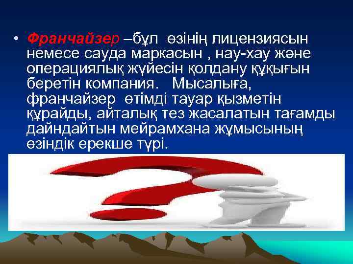  • Франчайзер –бұл өзінің лицензиясын немесе сауда маркасын , нау-хау және операциялық жүйесін