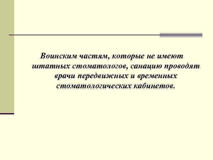 Воинским частям, которые не имеют штатных стоматологов, санацию проводят врачи передвижных и временных стоматологических