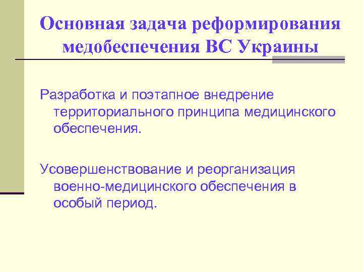 Основная задача реформирования медобеспечения ВС Украины Разработка и поэтапное внедрение территориального принципа медицинского обеспечения.