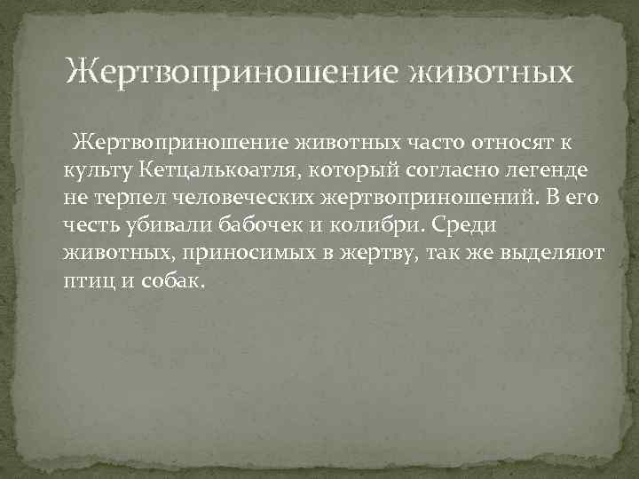 Жертвоприношение животных часто относят к культу Кетцалькоатля, который согласно легенде не терпел человеческих жертвоприношений.