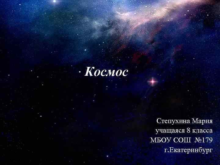 Космос Степухина Мария учащаяся 8 класса МБОУ СОШ № 179 г. Екатеринбург 