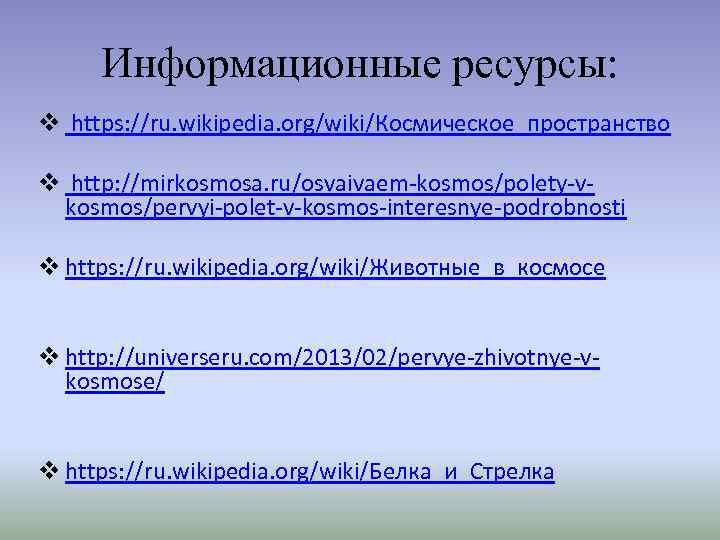 Информационные ресурсы: v https: //ru. wikipedia. org/wiki/Космическое_пространство v http: //mirkosmosa. ru/osvaivaem-kosmos/polety-vkosmos/pervyi-polet-v-kosmos-interesnye-podrobnosti v https: //ru.