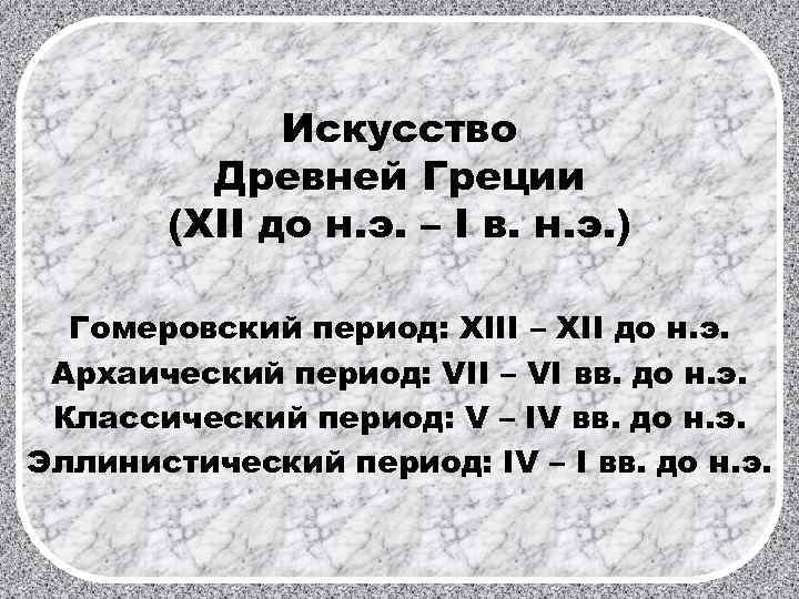 Искусство Древней Греции (XII до н. э. – I в. н. э. ) Гомеровский