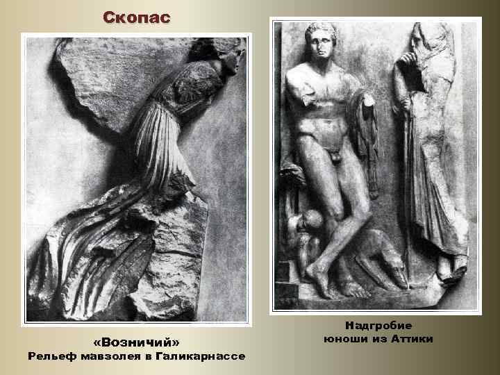 Скопас «Возничий» Рельеф мавзолея в Галикарнассе Надгробие юноши из Аттики 