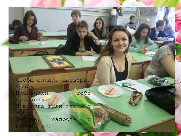 Чтобы слава, карьера, успех Назначали тебе свидания. И всегда жили рядом с тобой: Любовь,