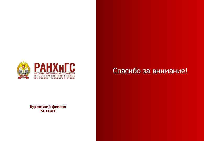 Спасибо за внимание! Курганский филиал РАНХи. ГС 