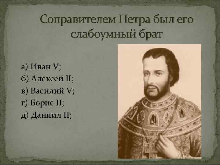 а) Иван V; б) Алексей II; в) Василий V; г) Борис II; д) Даниил