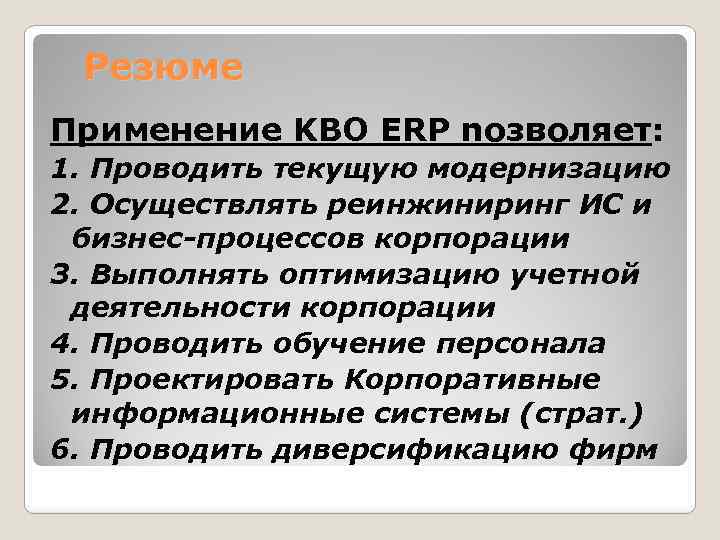 Резюме Применение KBO ERP nозволяет: 1. Проводить текущую модернизацию 2. Осуществлять реинжиниринг ИС и