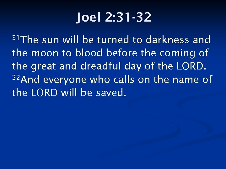 Joel 2: 31 -32 31 The sun will be turned to darkness and the