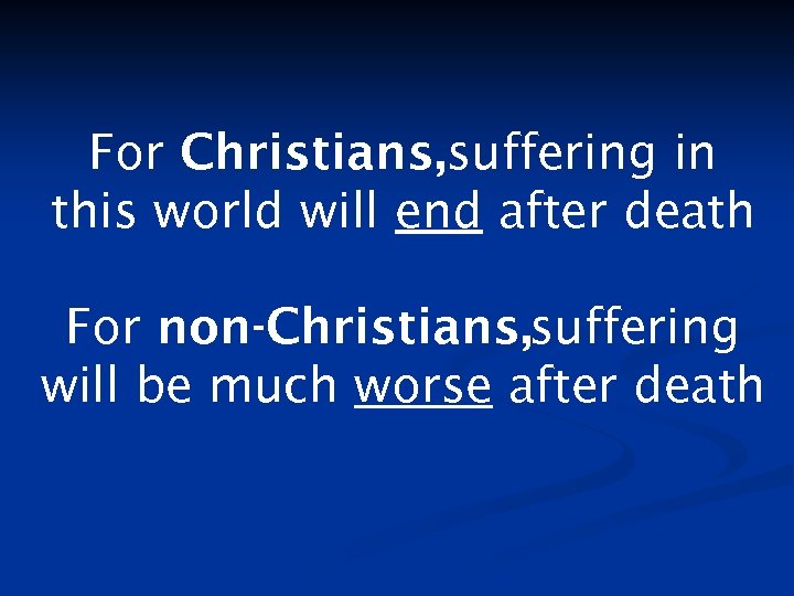 For Christians, suffering in this world will end after death For non-Christians, suffering will