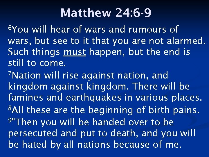 Matthew 24: 6 -9 6 You will hear of wars and rumours of wars,