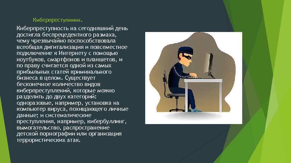 Киберпреступники. Киберпреступность на сегодняшний день достигла беспрецедентного размаха, чему чрезвычайно поспособствовала всеобщая дигитализация и