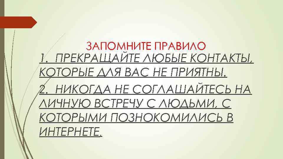 ЗАПОМНИТЕ ПРАВИЛО 1. ПРЕКРАЩАЙТЕ ЛЮБЫЕ КОНТАКТЫ, КОТОРЫЕ ДЛЯ ВАС НЕ ПРИЯТНЫ. 2. НИКОГДА НЕ