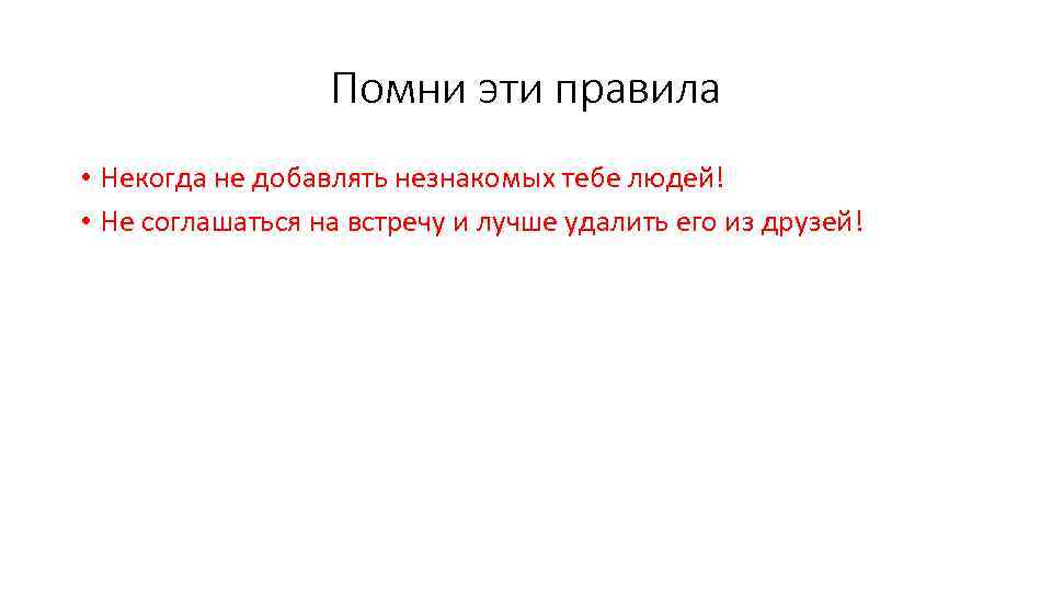 Помни эти правила • Некогда не добавлять незнакомых тебе людей! • Не соглашаться на