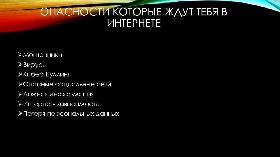 ОПАСНОСТИ КОТОРЫЕ ЖДУТ ТЕБЯ В ИНТЕРНЕТЕ ØМошенники ØВирусы ØКибер-Буллинг ØОпасные социальные сети ØЛожная информация