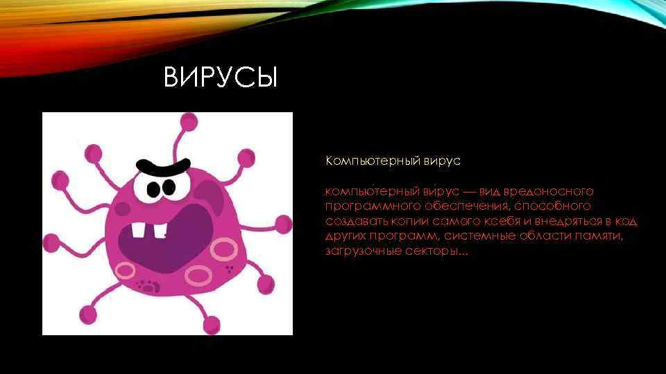 ВИРУСЫ Компьютерный вирус компью терный ви рус — вид вредоносного программного обеспечения, способного создавать
