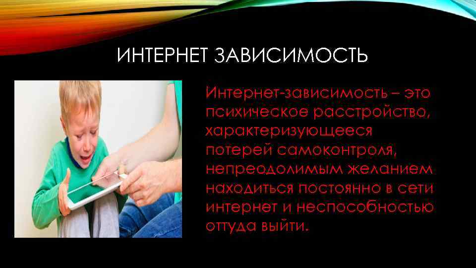ИНТЕРНЕТ ЗАВИСИМОСТЬ Интернет-зависимость – это психическое расстройство, характеризующееся потерей самоконтроля, непреодолимым желанием находиться постоянно