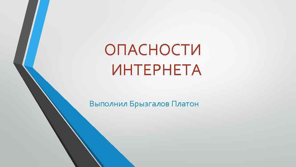 ОПАСНОСТИ ИНТЕРНЕТА Выполнил Брызгалов Платон 