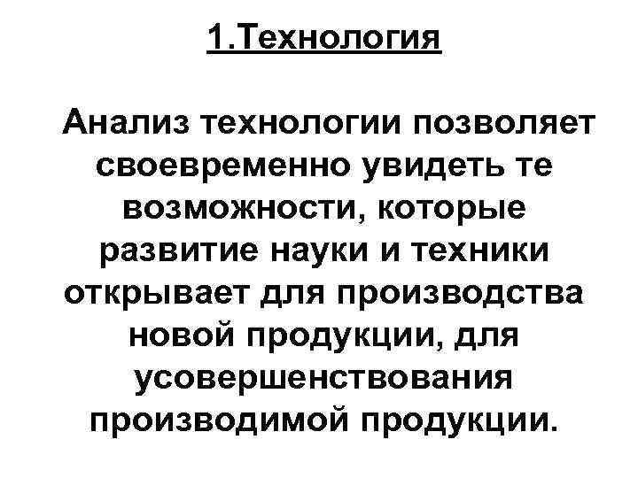 1. Технология Анализ технологии позволяет своевременно увидеть те возможности, которые развитие науки и техники