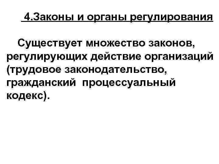 4. Законы и органы регулирования Существует множество законов, регулирующих действие организаций (трудовое законодательство, гражданский