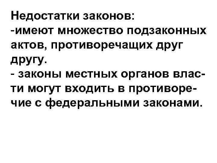 Недостатки законов: -имеют множество подзаконных актов, противоречащих другу. - законы местных органов власти могут