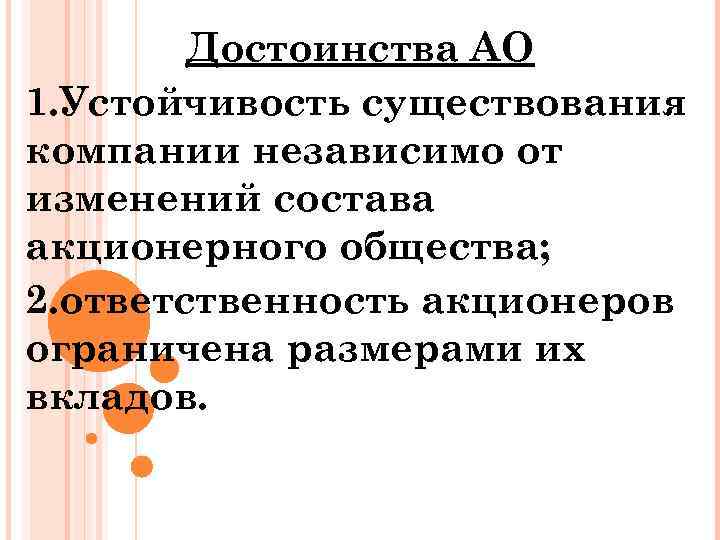 Достоинства АО 1. Устойчивость существования компании независимо от изменений состава акционерного общества; 2. ответственность