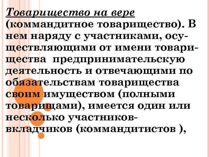 Товарищество на вере (коммандитное товарищество). В нем наряду с участниками, осуществляющими от имени товарищества