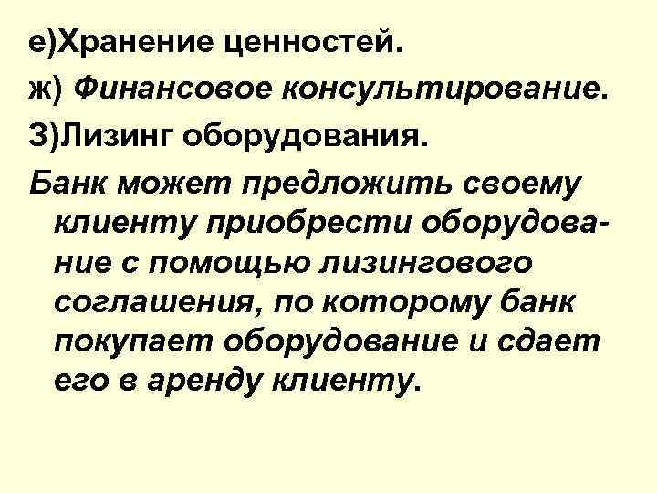 е)Хранение ценностей. ж) Финансовое консультирование. З)Лизинг оборудования. Банк может предложить своему клиенту приобрести оборудование