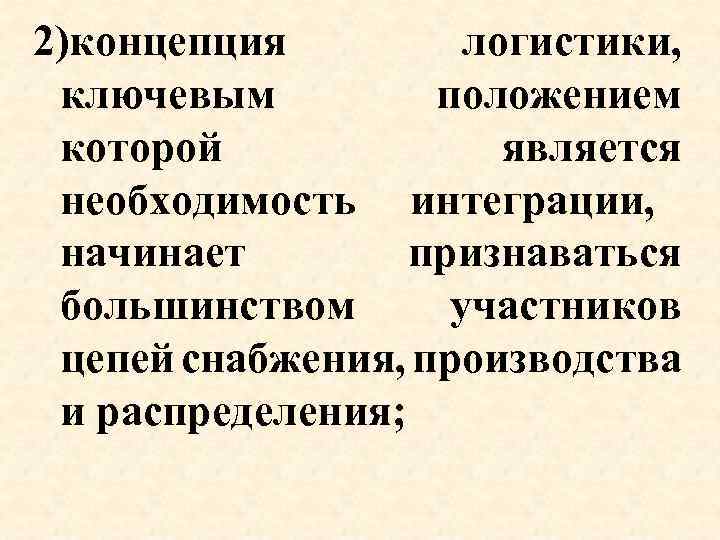 2)концепция логистики, ключевым положением которой является необходимость интеграции, начинает признаваться большинством участников цепей снабжения,