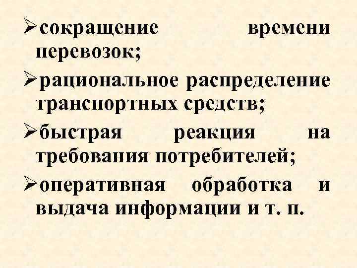 Øсокращение времени перевозок; Øрациональное распределение транспортных средств; Øбыстрая реакция на требования потребителей; Øоперативная обработка