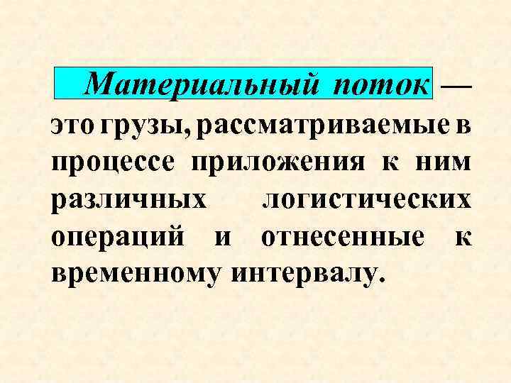 Материальный поток — это грузы, рассматриваемые в процессе приложения к ним различных логистических операций