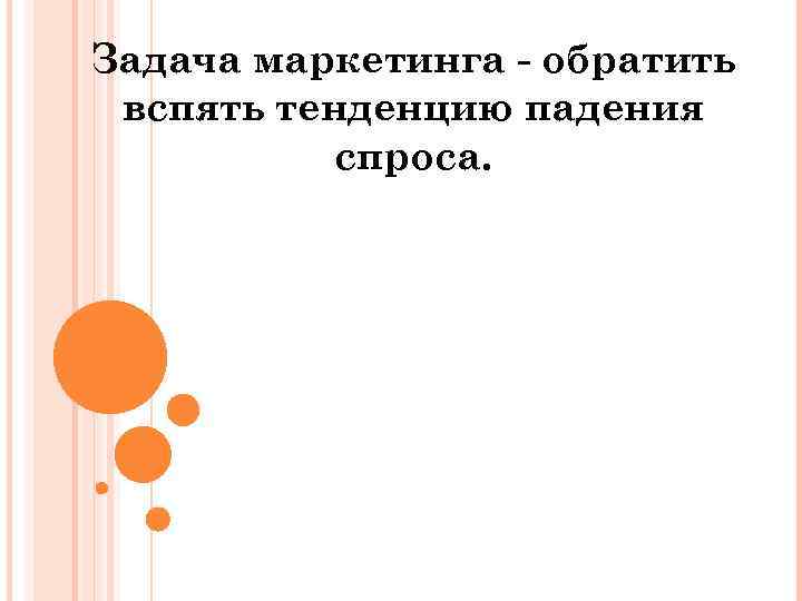 Задача маркетинга обратить вспять тенденцию падения спроса. 