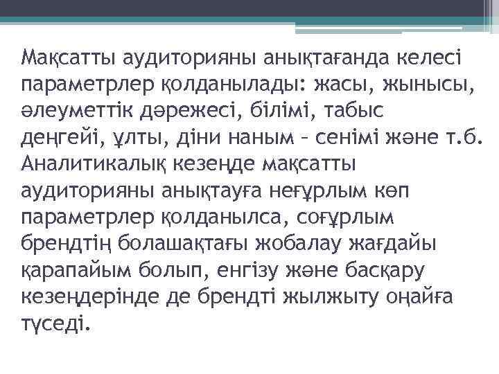 Мақсатты аудиторияны анықтағанда келесі параметрлер қолданылады: жасы, жынысы, әлеуметтік дәрежесі, білімі, табыс деңгейі, ұлты,