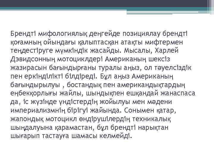 Брендті мифологиялық деңгейде позициялау брендті қоғамның ойындағы қалыптасқан атақты мифтермен теңдестіруге мүмкіндік жасайды. Мысалы,