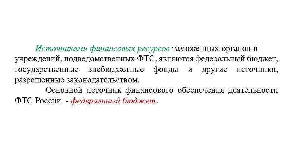 Источниками финансовых ресурсов таможенных органов и учреждений, подведомственных ФТС, являются федеральный бюджет, государственные внебюджетные