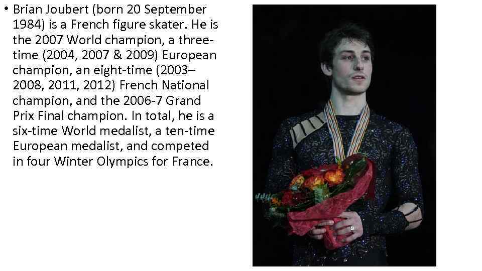  • Brian Joubert (born 20 September 1984) is a French figure skater. He