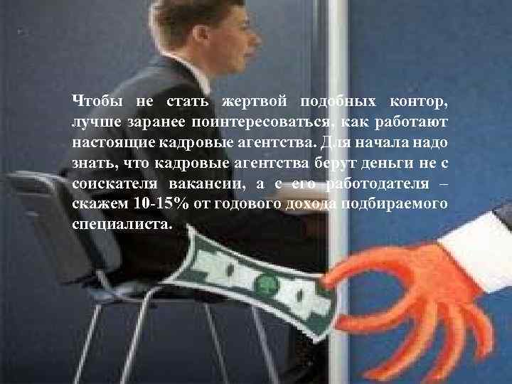 Чтобы не стать жертвой подобных контор, лучше заранее поинтересоваться, как работают настоящие кадровые агентства.