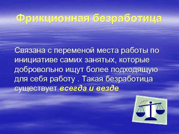 Фрикционная безработица Связана с переменой места работы по инициативе самих занятых, которые добровольно ищут