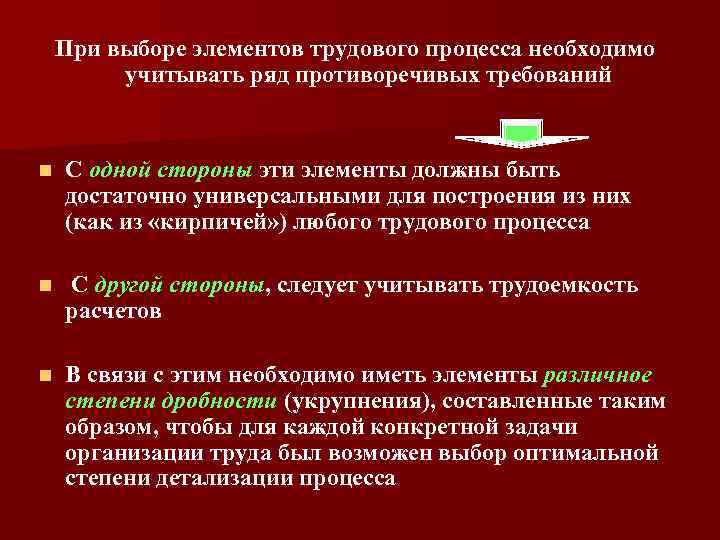 При выборе элементов трудового процесса необходимо учитывать ряд противоречивых требований n С одной стороны